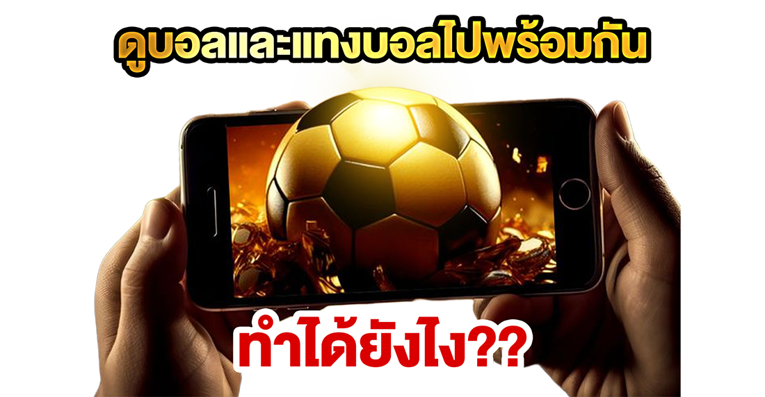 บทความ ดูบอลและแทงบอลไปพร้อมกัน ทำได้ยังไง? คู่มือดูบอลสดพร้อมแทงแบบเรียลไทม์สำหรับมือใหม่